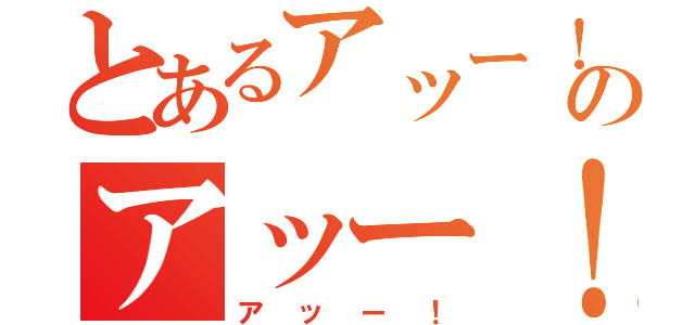 とあるアッー！のアッー！（アッー！）