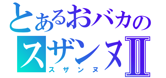 とあるおバカのスザンヌⅡ（スザンヌ）