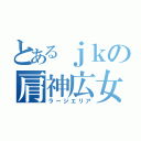 とあるｊｋの肩神広女（ラージエリア）