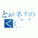 とあるネタの＜（＾＾（ビシッ！）