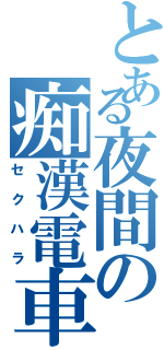 とある夜間の痴漢電車Ⅱ（セクハラ）