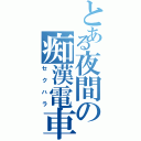 とある夜間の痴漢電車Ⅱ（セクハラ）