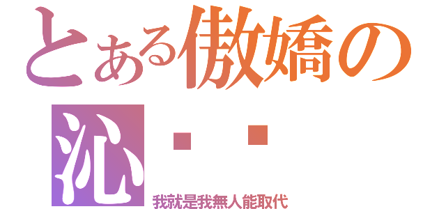 とある傲嬌の沁醬喵（我就是我無人能取代）