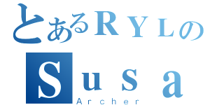 とあるＲＹＬのＳｕｓａｎｏｗｏ（Ａｒｃｈｅｒ）