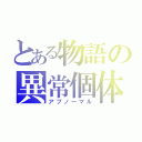 とある物語の異常個体（アブノーマル）