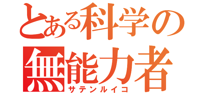 とある科学の無能力者（サテンルイコ）