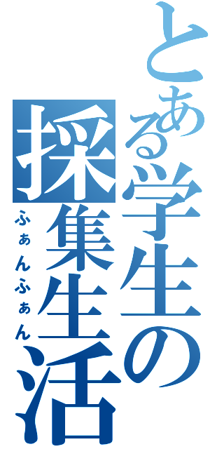 とある学生の採集生活（ふぁんふぁん）