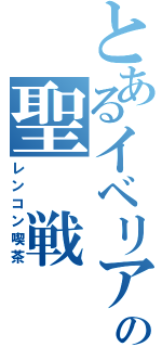 とあるイベリアの聖　戦（レンコン喫茶）