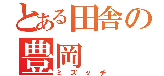 とある田舎の豊岡（ミズッチ）