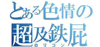 とある色情の超及鉄屁（ロリコン）