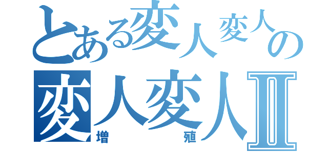 とある変人変人変人変人変人変人変人変人変人変人変人変人変人変人の変人変人変人変人変人変人変人変人変人変人変人変人変人変人変人変人変人変人変人変人変人変人変人変人変人変人変人変人変人変人変人変人変人変人変人変人変人変人Ⅱ（増殖）