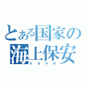 とある国家の海上保安庁（ｓａｖｅ）