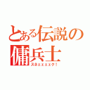 とある伝説の傭兵士（スネェェェェク！）