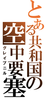 とある共和国の空中要塞（グレイプニル）