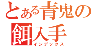 とある青鬼の餌入手（インデックス）