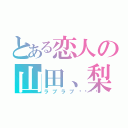 とある恋人の山田、梨乃（ラブラブ💖）