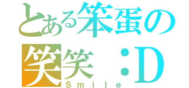 とある笨蛋の笑笑：Ｄ（Ｓｍｉｌｅ）