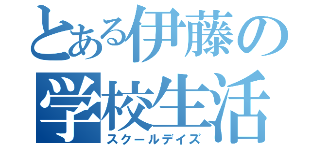 とある伊藤の学校生活（スクールデイズ）