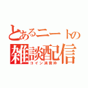 とあるニートの雑談配信（コイン消費枠）