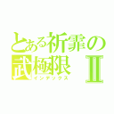 とある祈霏の武極限Ⅱ（インデックス）