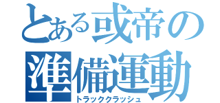 とある或帝の準備運動（トラッククラッシュ）