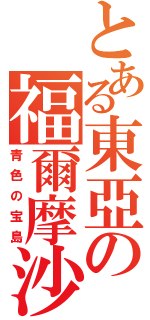 とある東亞の福爾摩沙（青色の宝島）