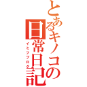 とあるキノコの日常日記（イミフブログ）