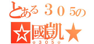 とある３０５の☆國凱★（☆３０５☆）