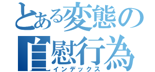 とある変態の自慰行為（インデックス）