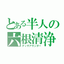 とある半人の六根清浄（ディザアサンダー）