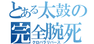 とある太鼓の完全腕死（クロバラリバース）