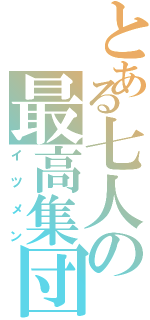 とある七人の最高集団（イツメン）