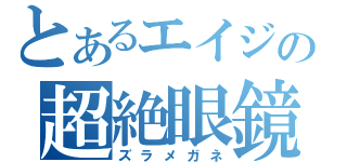 とあるエイジの超絶眼鏡（ズラメガネ）