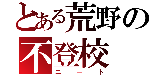 とある荒野の不登校（ニート）