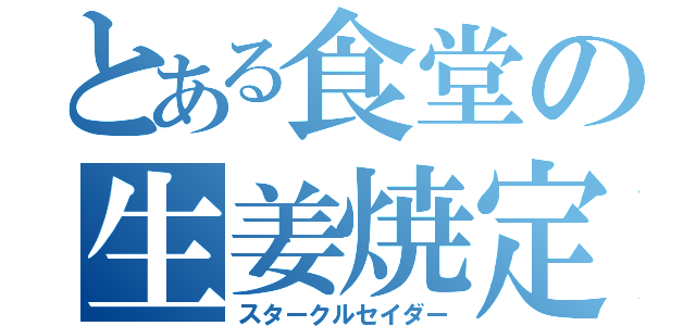 とある食堂の生姜焼定食（スタークルセイダー）