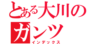 とある大川のガンツ（インデックス）