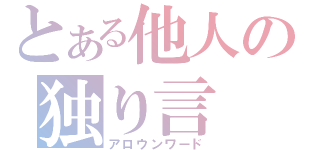 とある他人の独り言（アロウンワード）