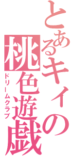 とあるキィの桃色遊戯（ドリームクラブ）