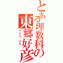 とある理数科の東郷好彦（ハイエ〜スカ〜）