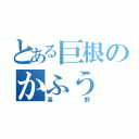 とある巨根のかふう（高野）