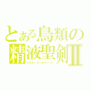 とある鳥類の精液聖剣Ⅱ（マスタースペルマソード）