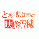 とある県知事の映像汚穢（大河ドラマ）