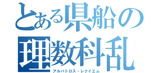 とある県船の理数科乱（アルバトロス・レクイエム）