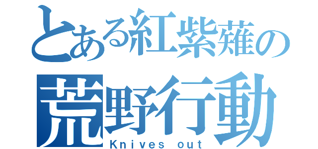 とある紅紫薙の荒野行動（Ｋｎｉｖｅｓ ｏｕｔ）