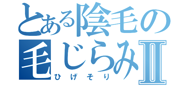 とある陰毛の毛じらみⅡ（ひげそり）