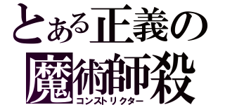 とある正義の魔術師殺し（コンストリクター）