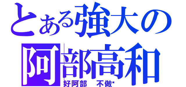 とある強大の阿部高和（好阿部 不做嗎）