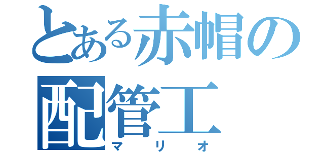 とある赤帽の配管工（マリオ）