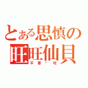 とある思慎の旺旺仙貝（不要偷吃）