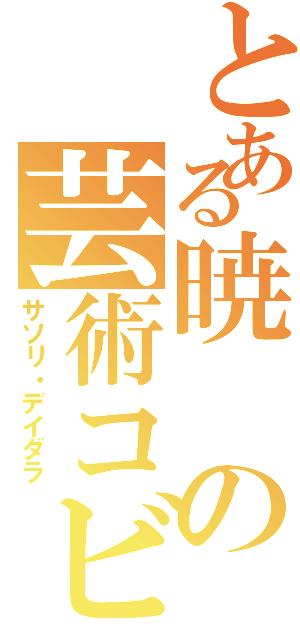とある暁の芸術コビ（サソリ・デイダラ）